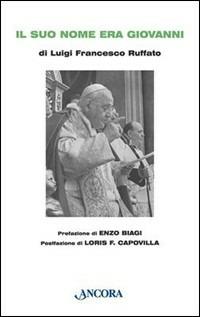 Il suo nome era Giovanni. Conversazione a più voci con Papa Giovanni - Luigi Francesco Ruffato - copertina