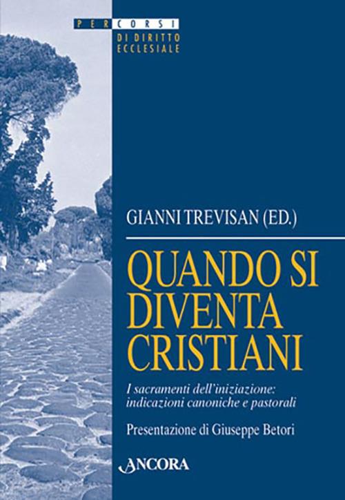 Quando si diventa cristiani. I sacramenti dell'iniziazione: indicazioni canoniche e pastorali - Gianni Trevisan - copertina