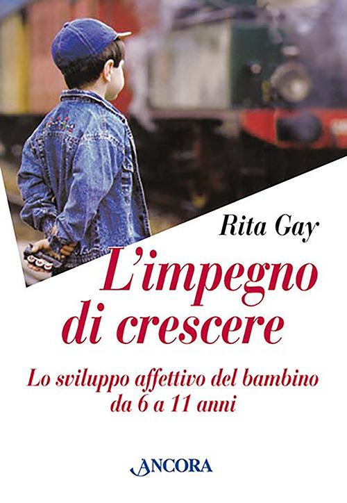 L'impegno di crescere. Lo sviluppo affettivo del bambino da 6 a 11 anni - Rita Gay - copertina