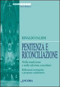 Penitenza e riconciliazione nella tradizione e nella riforma concicliare. Riflessioni teologiche e proposte celebrative - Rinaldo Falsini - copertina