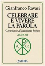 Celebrare e vivere la parola. Anno B. Commento al lezionario festivo