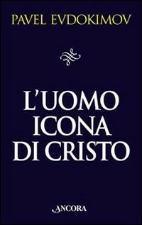 L' uomo icona di Cristo. Saggi di spiritualità - Pavel Evdokìmov - copertina