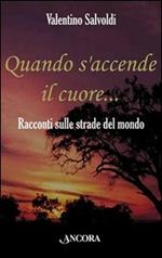 Quando s'accende il cuore. Racconti sulle strade del mondo