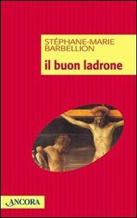 Il buon ladrone. Il romanzo di una conversione dell'ultima ora - Stéphane-Marie Barbellion - copertina