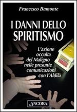 I danni dello spiritismo. L'azione occulta del Maligno nelle presunte comunicazioni con l'Aldilà