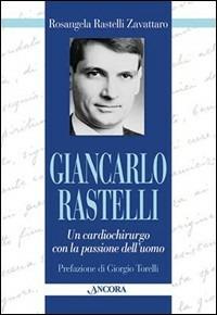 Giancarlo Rastelli. Un cardiochirurgo con la passione dell'uomo - Rosangela Rastelli Zavattaro - copertina
