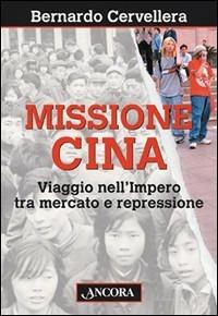 Missione Cina. Viaggio nell'Impero tra mercato e repressione - Bernardo Cervellera - copertina