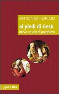 Ai piedi di Gesù. Breve scuola di preghiera - Antonio Furioli - copertina