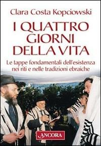 I quattro giorni della vita. Le tappe fondamentali dell'esistenza nei riti e nelle tradizioni ebraiche - Clara Costa Kopciowski - copertina