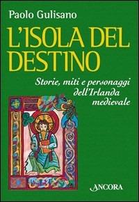 L'isola del destino. Storie, miti e personaggi dell'Irlanda medievale - Paolo Gulisano - copertina