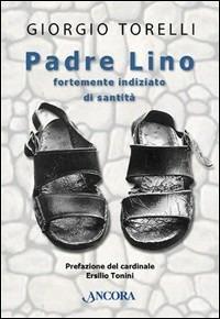 Padre Lino. Fortemente indiziato di santità - Giorgio Torelli - copertina