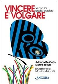 Vincere è volgare. Se non sai anche perdere - Adriano De Carlo,Mauro Bellugi - copertina