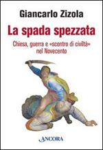 La spada spezzata. Chiesa, guerra e «scontro di civiltà» nel Novecento