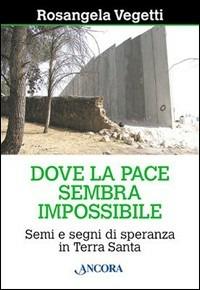 Dove la pace sembra impossibile. Semi e segni di speranza in Terra Santa - Rosangela Vegetti - copertina