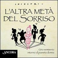 L'altra metà del sorriso. Giro semiserio intorno al pianeta donna - Gianni Chiostri - copertina