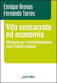 Vita consacrata ed economia. Manuale per l'amministrazione degli istituti religiosi - Enrique Arenas,Fernando Torres - copertina