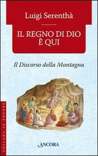 Il regno di Dio è qui. Il discorso della montagna - Luigi Serenthà - copertina