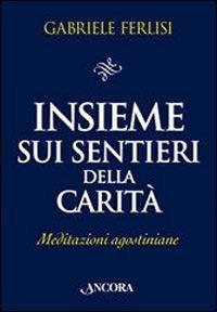 Insieme sui sentieri della carità. Meditazioni agostiniane - Gabriele Ferlisi - copertina