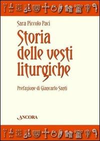 Storia delle vesti liturgiche. Ediz. illustrata - Sara Piccolo Paci - copertina