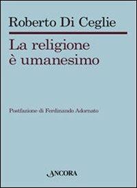 La religione è umanesimo - Roberto Di Ceglie - copertina