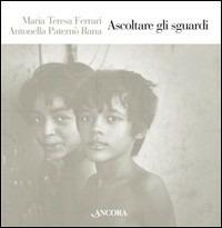 Ascoltare gli sguardi - M. Teresa Ferrari,Antonella Rana Paternò - copertina