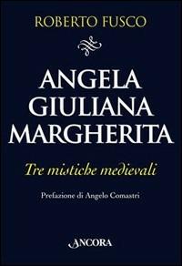 Angela, Giuliana e Margherita. Tre mistiche medievali - Roberto Fusco - copertina