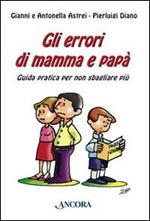 Gli errori di mamma e papà. Guida pratica per non sbagliare più