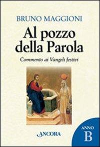 Al pozzo della parola. Commento ai Vangeli festivi. Anno B - Bruno Maggioni - copertina