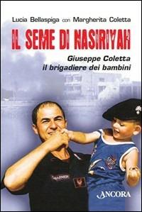 Il seme di Nasiriyah. Giuseppe Coletta, il brigadiere dei bambini - Lucia Bellaspiga,Margherita Coletta - copertina