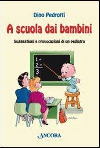 A scuola dai bambini. Suggestioni e provocazioni di un pediatra - Dino Pedrotti - copertina