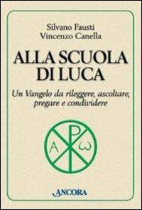 Alla scuola di Luca. Un Vangelo da rileggere, ascoltare, pregare e condividere - Silvano Fausti,Vincenzo Canella - copertina