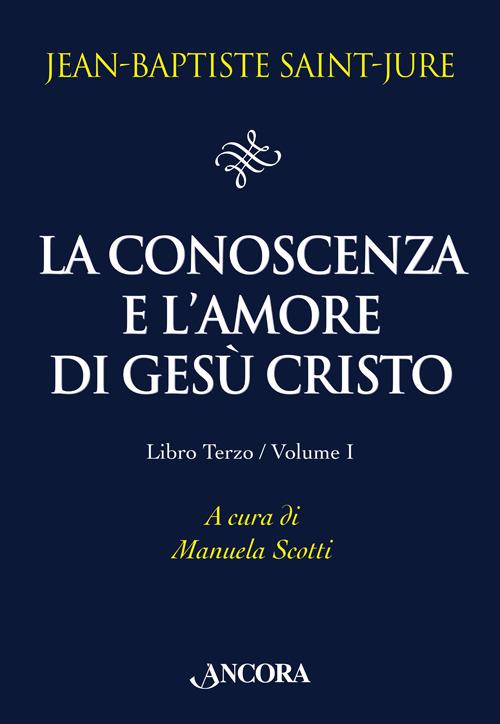 La conoscenza e l'amore di Gesù Cristo. Vol. 3/1 - Jean-Baptiste Saint-Jure - copertina