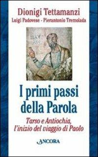 I primi passi della parola. Tarso e Antiochia, l'inizio del viaggio di Paolo - Dionigi Tettamanzi,Luigi Padovese,Pierantonio Tremolada - copertina