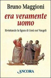 Era veramente uomo. Rivisitando la figura di Gesù nei Vangeli - Bruno Maggioni - copertina