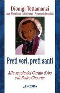 Preti veri, preti santi. Alla scuola del Curato d'Ars e di Padre Chevrier - Dionigi Tettamanzi - copertina