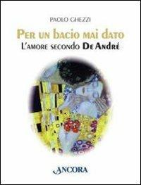 Per un bacio mai dato. L'amore secondo De André - Paolo Ghezzi - copertina