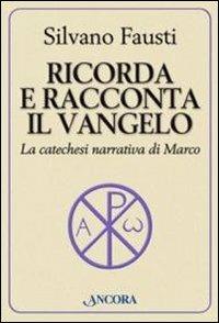 Ricorda e racconta il Vangelo. La catechesi narrativa di Marco - Silvano Fausti - copertina