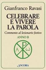 Celebrare e vivere la parola. Anno B. Commento al lezionario festivo