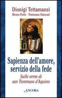 Sapienza dell'amore, servizio della fede. Sulle orme di Tommaso d'Aquino - Dionigi Tettamanzi,Bruno Forte,Tommaso Stancati - copertina