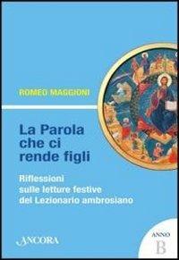 La parola che ci rende figli. Riflessioni sulle letture festive del lezionario ambrosiano. Anno B - Romeo Maggioni - copertina