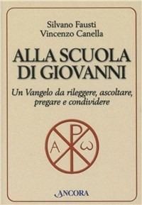 Alla scuola di Giovanni. Un Vangelo da rileggere, ascoltare, pregare e condividere - Silvano Fausti,Vincenzo Canella - copertina