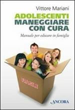 Adolescenti. Maneggiare con cura. Manuale per genitori ed educatori