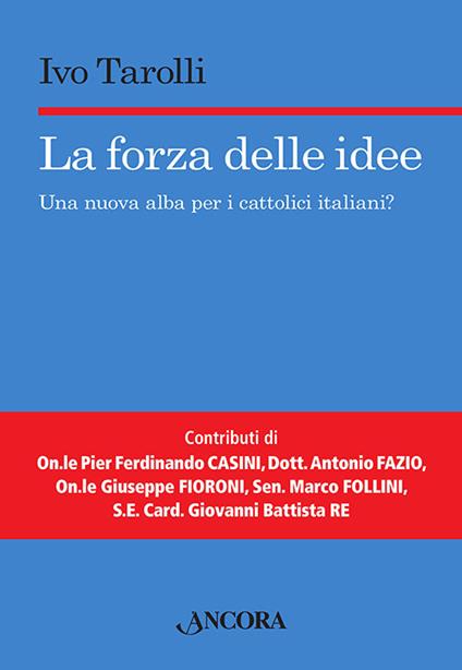 La forza delle idee. Una nuova alba per i cattolici italiani? - Ivo Tarolli - copertina