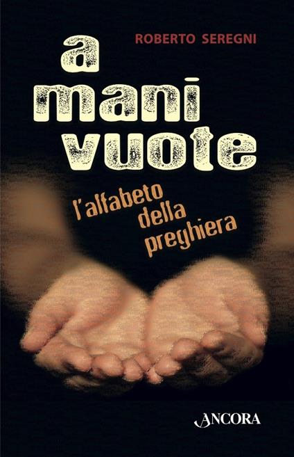 A mani vuote. L'alfabeto della preghiera - Roberto Seregni - ebook