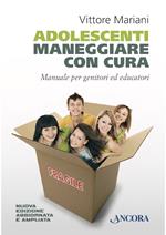 Adolescenti. Maneggiare con cura. Manuale per genitori ed educatori