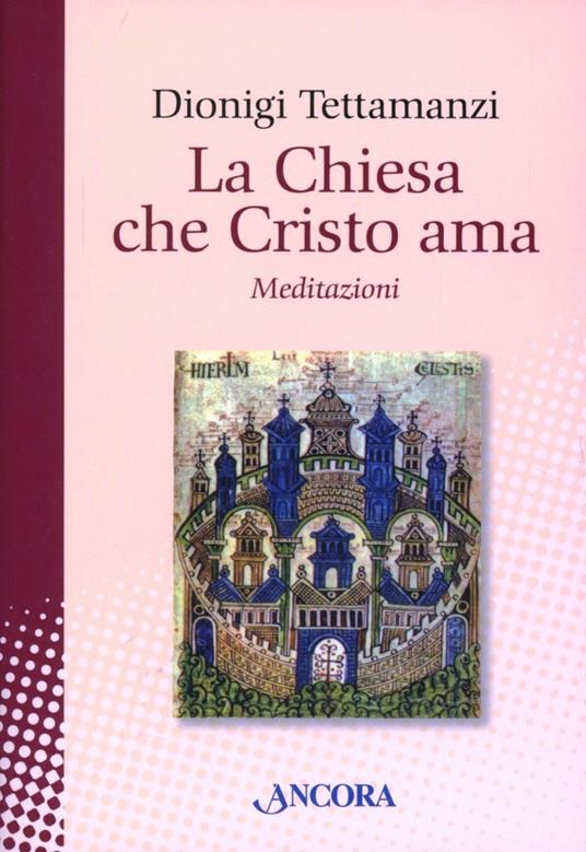 La Chiesa che Cristo ama. Meditazioni sul «mysterium Ecclesiae» - Dionigi Tettamanzi - copertina