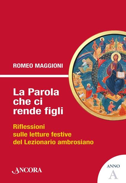 La parola che ci rende figli. Riflessioni sulle letture festive del lezionario ambrosiano. Anno A - Romeo Maggioni - copertina