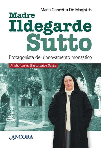 Ildegarde Sutto. Protagonista del rinnovamento monastico - Maria Concetta De Magistris - copertina