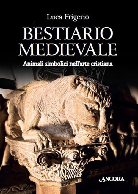 Bestiario medievale. Animali simbolici nell'arte cristiana. Ediz. illustrata - Luca Frigerio - copertina