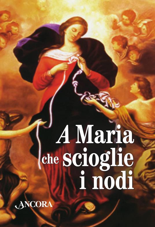 Maria che scioglie i nodi. La storia e la preghiera della devozione mariana diffusa da papa Francesco. Con gadget - copertina